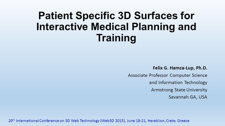 Patient Specific 3D Surfaces for Interactive Medical Planning and Training Felix G. Hamza-Lup, Ph.D. Associate Professor Computer Science and Information.