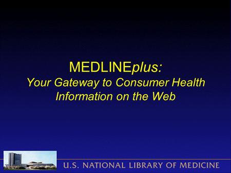 MEDLINEplus: Your Gateway to Consumer Health Information on the Web.