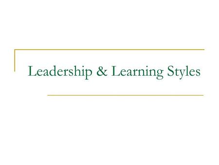 Leadership & Learning Styles. Leadership All leaders must have a genuine ______ for the task at hand. passion.
