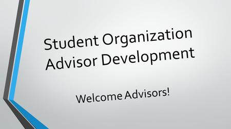 Student Organization Advisor Development Welcome Advisors!