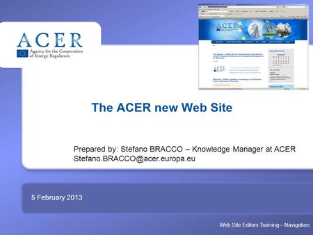 TITRE The ACER new Web Site 5 February 2013 Prepared by: Stefano BRACCO – Knowledge Manager at ACER Web Site Editors Training.
