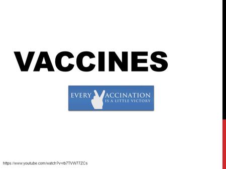 Vaccines https://www.youtube.com/watch?v=rb7TVW77ZCs.