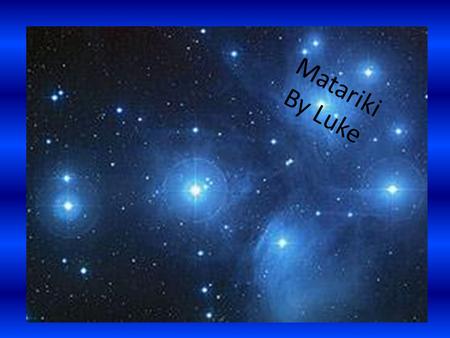Matariki By Luke There are many different celebrations for Matariki. A week of activities is offered here as a guide for those wishing to celebrate Matariki.