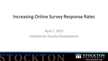 Increasing Online Survey Response Rates April 7, 2015 Institute for Faculty Development.