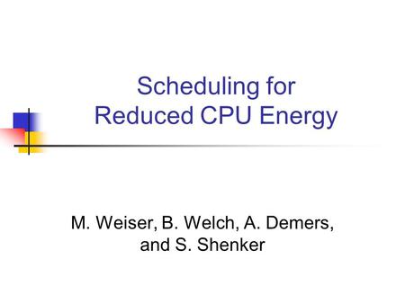 Scheduling for Reduced CPU Energy M. Weiser, B. Welch, A. Demers, and S. Shenker.