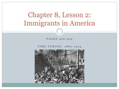 PAGES 266-269 TIME PERIOD: 1880-1924 Chapter 8, Lesson 2: Immigrants in America.