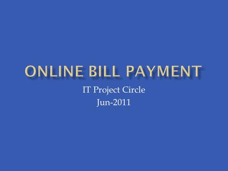 IT Project Circle Jun-2011. Online collection increases from Rs 1 Cr to Rs 9.4 Crore per month from Jan’09 to Jun’11 Jan ‘09Jun ‘11 Jan 10Jan 11.