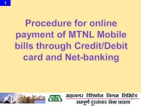 1 1. 2 2 IMPORTANT NOTE In order to make payments of MTNL Mobile Bills online, one time registration for user id & password is required.  First time.