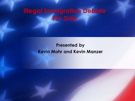 Illegal Immigration Debate Pro Side Presented by Kevin Mohr and Kevin Manzer.