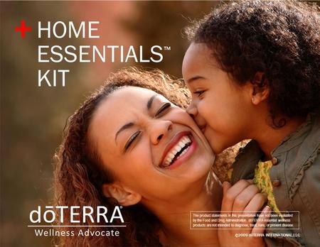 ©2009 dōTERRA INTERNATIONAL,LLC The product statements in this presentation have not been evaluated by the Food and Drug Administration. dōTERRA essential.