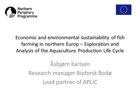 Economic and environmental sustainability of fish farming in northern Europ – Exploration and Analysis of the Aquaculture Production Life Cycle Åsbjørn.