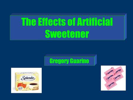 The Effects of Artificial Sweetener Gregory Guarino.