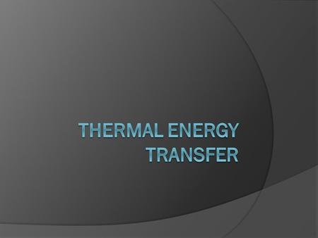 Thermal Energy Transfer  Thermal Energy can be transferred by three methods Conduction Convection Radiation.