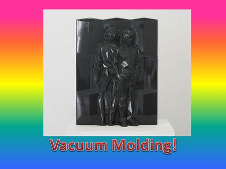 What is it? Vacuum molding uses the suction of a vacuum to pull a thin sheet of heated plastic or ABS tightly over an actual object, or replica of an.