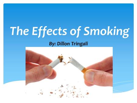 The Effects of Smoking By: Dillon Tringali.