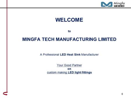 0 WELCOME to MINGFA TECH MANUFACTURING LIMITED A Professional LED Heat Sink Manufacturer Your Good Partner on custom making LED light fittings.