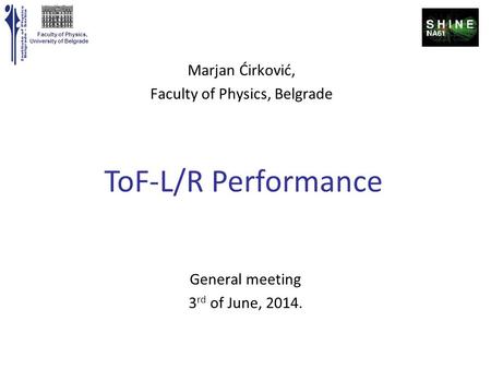 Faculty of Physics, University of Belgrade General meeting 3 rd of June, 2014. ToF-L/R Performance Marjan Ćirković, Faculty of Physics, Belgrade.