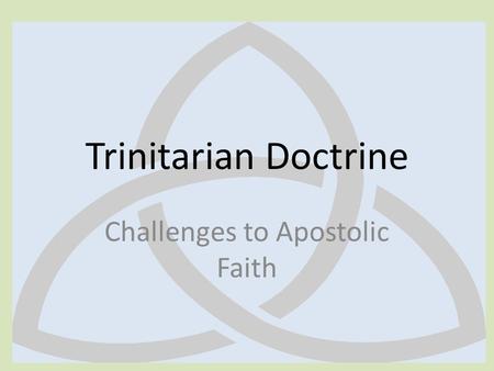 Trinitarian Doctrine Challenges to Apostolic Faith.