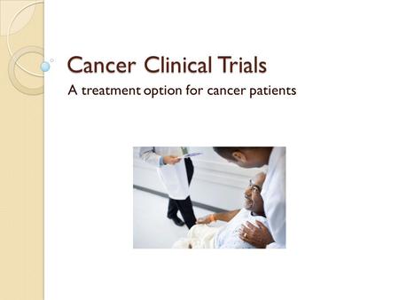 Cancer Clinical Trials A treatment option for cancer patients.