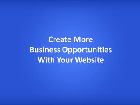 Create More Business Opportunities With Your Website.