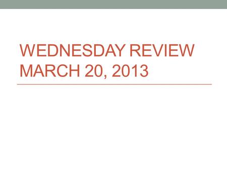 Wednesday Review March 20, 2013