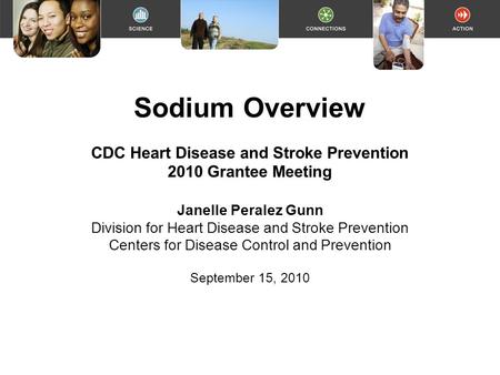 Sodium Overview CDC Heart Disease and Stroke Prevention 2010 Grantee Meeting Janelle Peralez Gunn Division for Heart Disease and Stroke Prevention Centers.
