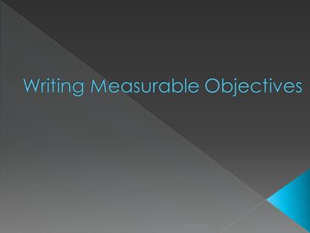 Clarify the meaning of “measurable objective.” Re-evaluate objectives you have written and work to enhance them and make them measureable.
