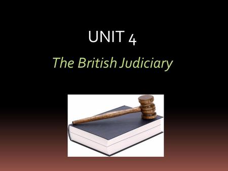 UNIT 4 The British Judiciary.