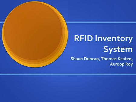RFID Inventory System Shaun Duncan, Thomas Keaten, Auroop Roy.