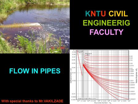 KNTU CIVIL ENGINEERIG FACULTY ` FLOW IN PIPES With special thanks to Mr.VAKILZADE.
