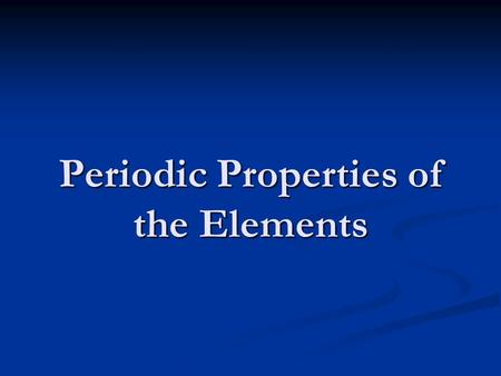 Periodic Properties of the Elements. The Periodic Table The modern periodic table was developed in 1872 by Dmitri Mendeleev (1834-1907). A similar table.