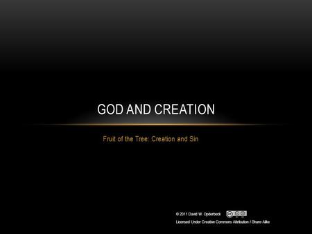 Fruit of the Tree: Creation and Sin GOD AND CREATION © 2011 David W. Opderbeck Licensed Under Creative Commons Attribution / Share-Alike.