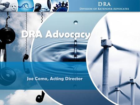 DRA Advocacy Joe Como, Acting Director. 2 DRA Facts The Voice of Consumers, Making a Difference! 3  History: CPUC created DRA (formerly known as the.