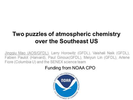 Two puzzles of atmospheric chemistry over the Southeast US Jingqiu Mao (AOS/GFDL), Larry Horowitz (GFDL), Vaishali Naik (GFDL), Fabien Paulot (Harvard),