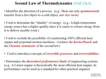 Second Law of Thermodynamics (YAC Ch.5) Identifies the direction of a process. (e.g.: Heat can only spontaneously transfer from a hot object to a cold.