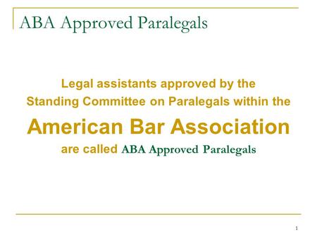 1 ABA Approved Paralegals Legal assistants approved by the Standing Committee on Paralegals within the American Bar Association are called ABA Approved.
