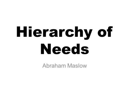 Hierarchy of Needs Abraham Maslow. What Is the Hierarchy of Needs? The hierarchy of needs is one of the best-known theories of motivation. Created by.