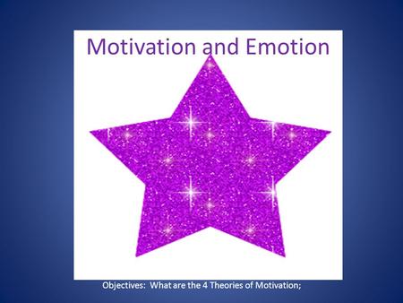 Motivation and Emotion Objectives: What are the 4 Theories of Motivation;