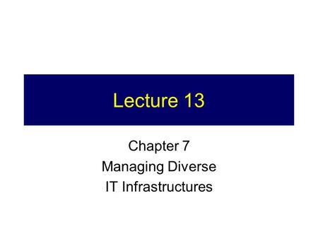 Lecture 13 Chapter 7 Managing Diverse IT Infrastructures.