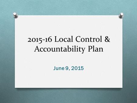 2015-16 Local Control & Accountability Plan June 9, 2015.