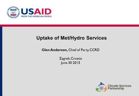 Uptake of Met/Hydro Services Glen Anderson, Chief of Party, CCRD Zagreb, Croatia June 30 2015.
