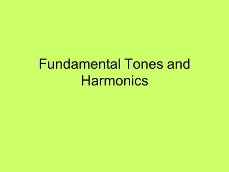 Fundamental Tones and Harmonics. A tight wire or string that vibrates as a single unit produces its lowest frequency, called its fundamental. A vibrating.