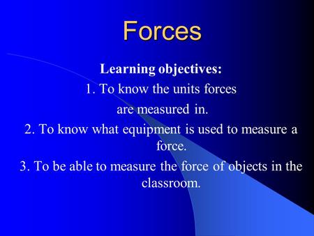 Forces Learning objectives: 1. To know the units forces