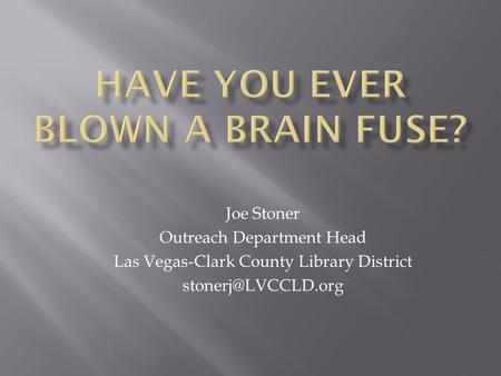 Have you ever blown a Brain Fuse?