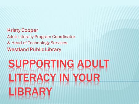 Kristy Cooper Adult Literacy Program Coordinator & Head of Technology Services Westland Public Library.
