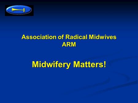 Association of Radical Midwives ARM Midwifery Matters!