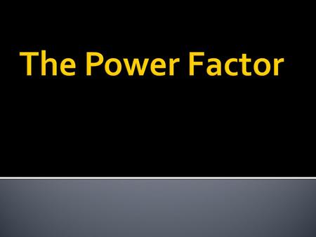 What is the power factor?  Eq. 24.22 PF = TP/AP AP= Apparent Power TP= True Power or Real Power A number that represents the portion of the apparent.