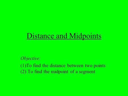 Distance and Midpoints Objective: (1)To find the distance between two points (2) To find the midpoint of a segment.