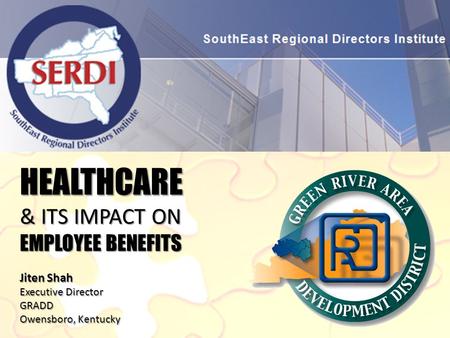 HEALTHCARE & ITS IMPACT ON EMPLOYEE BENEFITS Jiten Shah Executive Director GRADD Owensboro, Kentucky.