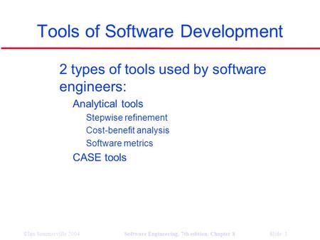 ©Ian Sommerville 2004Software Engineering, 7th edition. Chapter 8 Slide 1 Tools of Software Development l 2 types of tools used by software engineers: